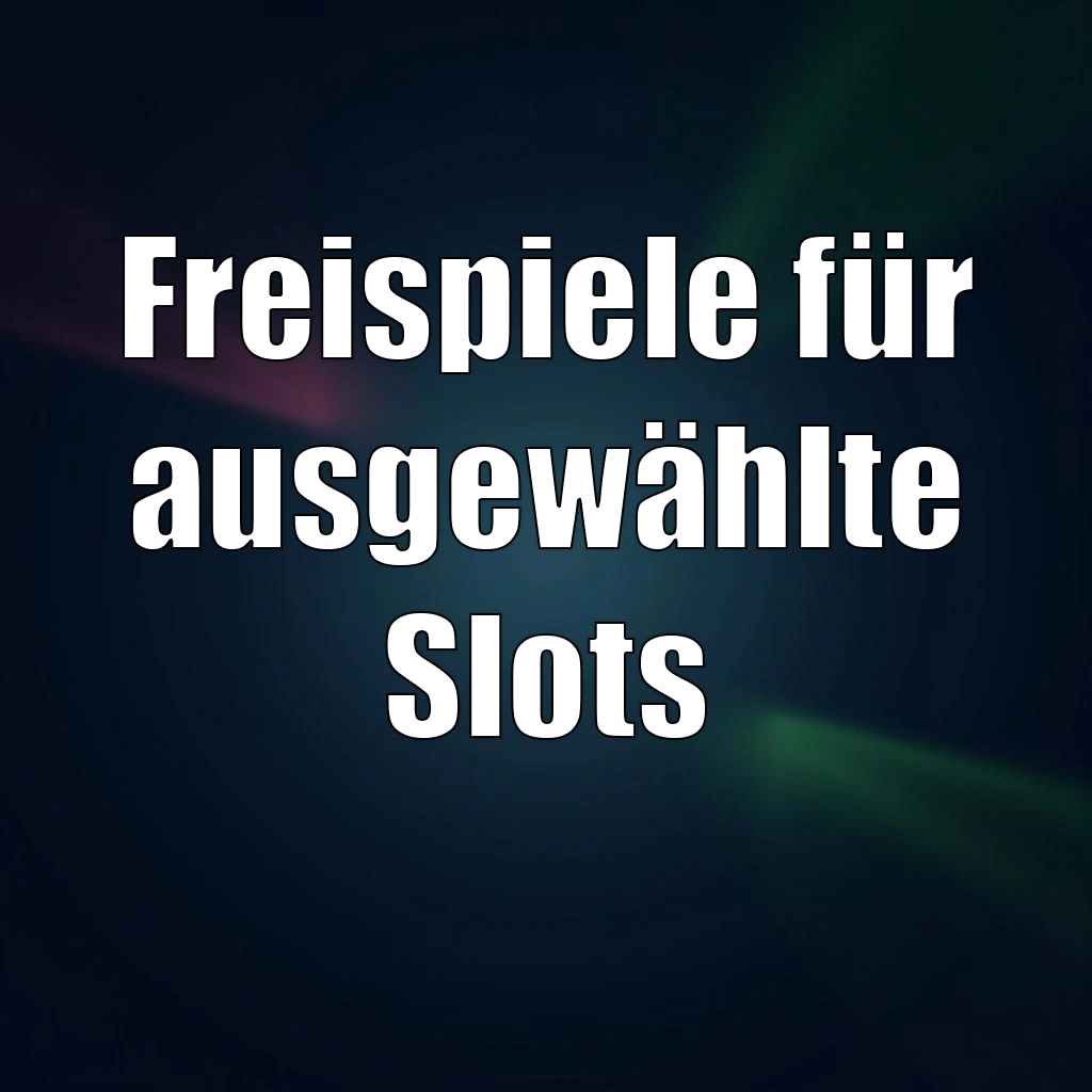 Freispiele für ausgewählte Slots